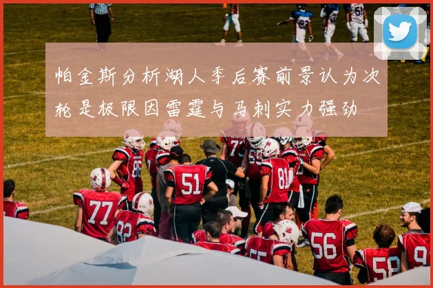帕金斯分析湖人季后赛前景认为次轮是极限因雷霆与马刺实力强劲