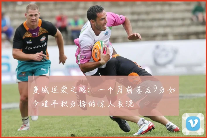 曼城逆袭之路：一个月前落后9分如今追平积分榜的惊人表现